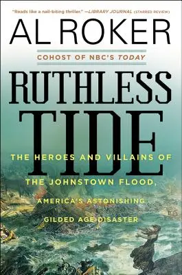 Gnadenlose Flut: Die Helden und Schurken der Johnstown-Flut, Amerikas erstaunliche Katastrophe des Goldenen Zeitalters - Ruthless Tide: The Heroes and Villains of the Johnstown Flood, America's Astonishing Gilded Age Disaster