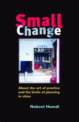 Kleiner Wandel: Über die Kunst der Praxis und die Grenzen der Planung in Städten - Small Change: About the Art of Practice and the Limits of Planning in Cities