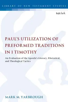 Paulus' Verwendung von vorgeformten Traditionen in 1 Timotheus: Eine Bewertung der literarischen, rhetorischen und theologischen Taktiken des Apostels - Paul's Utilization of Preformed Traditions in 1 Timothy: An evaluation of the Apostle's literary, rhetorical, and theological tactics