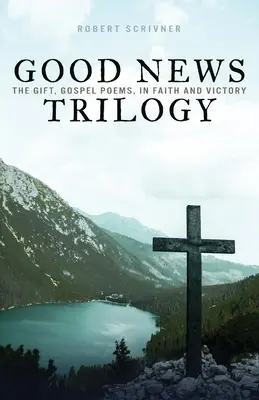 Trilogie der Guten Nachricht: The Gift, Gospel Poems, In Faith and Victory - Good News Trilogy: The Gift, Gospel Poems, In Faith and Victory