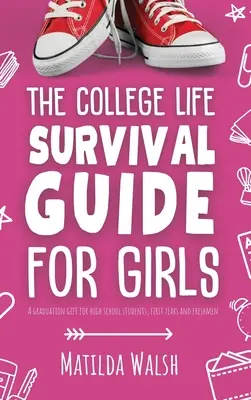 Der College Life Survival Guide für Mädchen Ein Geschenk zum Schulabschluss für Highschool-Schülerinnen, Erstsemester und Erstsemester - The College Life Survival Guide for Girls A Graduation Gift for High School Students, First Years and Freshmen