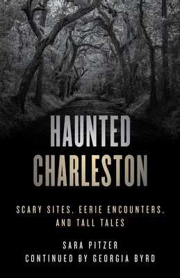 Geisterhaftes Charleston: Gruselige Orte, unheimliche Begegnungen und Erzählungen - Haunted Charleston: Scary Sites, Eerie Encounters, and Tall Tales