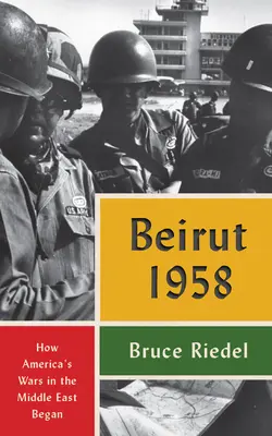 Beirut 1958: Wie Amerikas Kriege im Nahen Osten begannen - Beirut 1958: How America's Wars in the Middle East Began