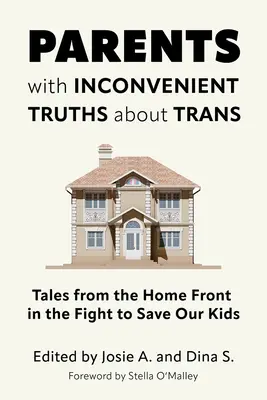 Eltern mit unbequemen Wahrheiten über Trans: Geschichten von der Heimatfront im Kampf um die Rettung unserer Kinder - Parents with Inconvenient Truths about Trans: Tales from the Home Front in the Fight to Save Our Kids