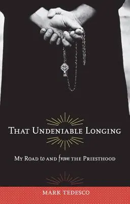 Die unbestreitbare Sehnsucht: Mein Weg zum und vom Priestertum - That Undeniable Longing: My Road to and from the Priesthood