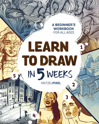 Zeichnen lernen in 5 Wochen: Ein Arbeitsbuch für Anfänger in allen Altersstufen - Learn to Draw in 5 Weeks: A Beginner's Workbook for All Ages