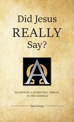 Hat Jesus WIRKLICH gesagt? Die Untersuchung einer wissenschaftlichen Bedrohung der Evangelien - Did Jesus REALLY Say?: Examining a Scholarly Threat to the Gospels