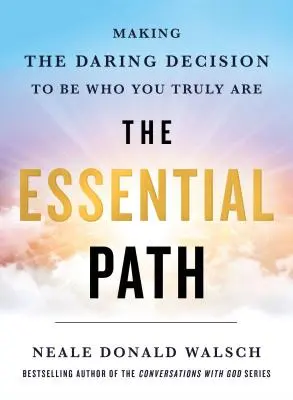 Der essentielle Weg: Die mutige Entscheidung, der zu sein, der man wirklich ist - The Essential Path: Making the Daring Decision to Be Who You Truly Are