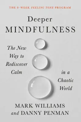 Tiefere Achtsamkeit: Der neue Weg, um in einer chaotischen Welt zur Ruhe zu kommen - Deeper Mindfulness: The New Way to Rediscover Calm in a Chaotic World