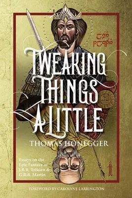 Tweaking Things a Little. Essays über die epische Fantasy von J.R.R. Tolkien und G.R.R. Martin - Tweaking Things a Little. Essays on the Epic Fantasy of J.R.R. Tolkien and G.R.R. Martin