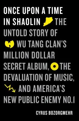 Es war einmal in Shaolin: Die unerzählte Geschichte des Millionen-Dollar-Geheimalbums des Wu-Tang Clan, die Abwertung der Musik und Amerikas neue öffentliche Meinung - Once Upon a Time in Shaolin: The Untold Story of Wu-Tang Clan's Million-Dollar Secret Album, the Devaluation of Music, and America's New Public Ene