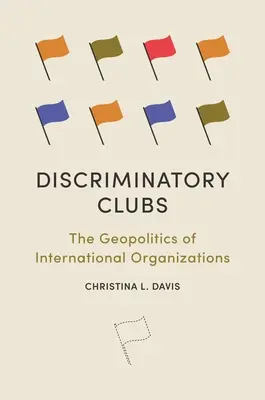 Diskriminierende Clubs: Die Geopolitik der internationalen Organisationen - Discriminatory Clubs: The Geopolitics of International Organizations