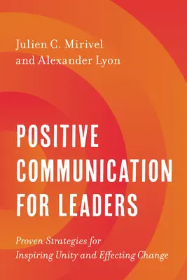 Positive Kommunikation für Führungskräfte: Bewährte Strategien, um Einigkeit zu wecken und Veränderungen zu bewirken - Positive Communication for Leaders: Proven Strategies for Inspiring Unity and Effecting Change