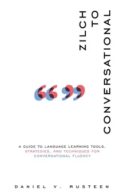 Von Null auf konversationell: Ein Leitfaden für das Erlernen von Sprachen, Strategien und Techniken für eine fließende Konversation - Zilch to Conversational: A guide to language learning tools, strategies, and techniques for conversational fluency