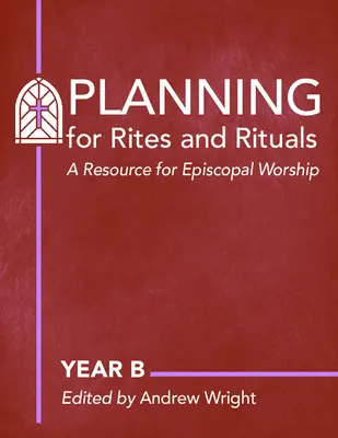 Planung für Riten und Rituale: Ein Hilfsmittel für den bischöflichen Gottesdienst: Jahr B - Planning for Rites and Rituals: A Resource for Episcopal Worship: Year B