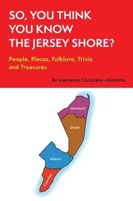 Du glaubst also, du kennst die Jersey Shore? Menschen, Orte, Folklore, Trivialitäten und Schätze - So, You Think You Know the Jersey Shore?: People, Places, Folklore, Trivia and Treasures