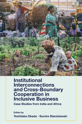 Institutionelle Verflechtungen und grenzüberschreitende Zusammenarbeit in integrativen Unternehmen: Fallstudien aus Indien und Afrika - Institutional Interconnections and Cross-Boundary Cooperation in Inclusive Business: Case Studies from India and Africa