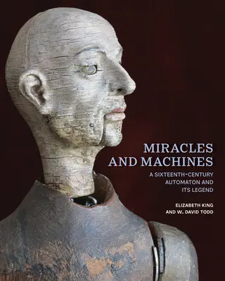 Wunder und Maschinen: Ein Automat aus dem sechzehnten Jahrhundert und seine Legende - Miracles and Machines: A Sixteenth-Century Automaton and Its Legend