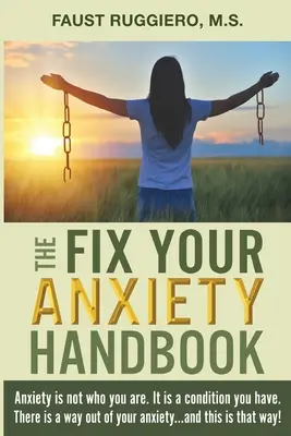 Das Handbuch zur Behebung von Ängsten: Angst ist nicht das, was Sie sind. Sie ist ein Zustand, den Sie haben. Es gibt einen Weg aus der Angst ... und dies ist der Weg! - The Fix Your Anxiety Handbook: Anxiety is not who you are. It is a condition you have. There is a way out of your anxiety...and this is that way!