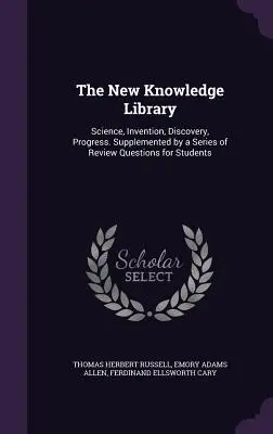 Die Neue Wissensbibliothek: Wissenschaft, Erfindungen, Entdeckungen, Fortschritt. Ergänzt durch eine Reihe von Wiederholungsfragen für Studenten - The New Knowledge Library: Science, Invention, Discovery, Progress. Supplemented by a Series of Review Questions for Students
