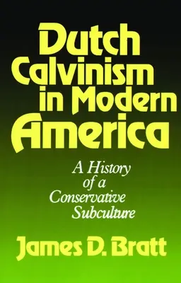Niederländischer Calvinismus im modernen Amerika: Eine Geschichte einer konservativen Subkultur - Dutch Calvinism in Modern America: A History of a Conservative Subculture
