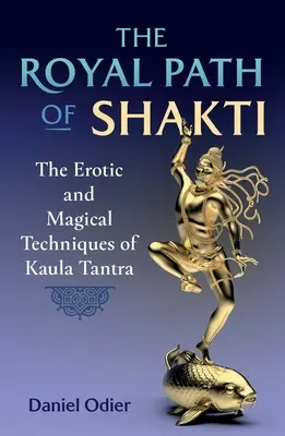 Der königliche Pfad der Shakti: Die erotischen und magischen Techniken des Kaula Tantra - The Royal Path of Shakti: The Erotic and Magical Techniques of Kaula Tantra