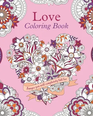 Liebe-Malbuch: Bilder, in die Sie sich total verlieben werden - Love Coloring Book: Images You Will Completely Fall for