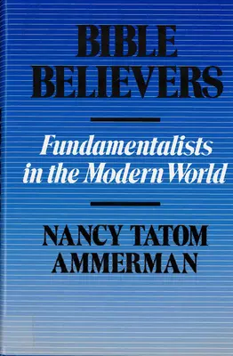 Bibelgläubige: Fundamentalisten in der modernen Welt - Bible Believers: Fundamentalists in the Modern World