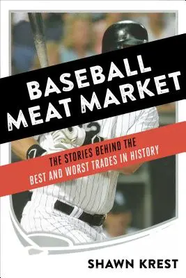 Baseball-Fleischmarkt: Die Geschichten hinter den besten und schlechtesten Trades der Geschichte - Baseball Meat Market: The Stories Behind the Best and Worst Trades in History