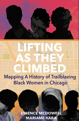 Heben wie sie geklettert sind: Die Geschichte der bahnbrechenden schwarzen Frauen in Chicago - Lifting as They Climbed: Mapping a History of Trailblazing Black Women in Chicago