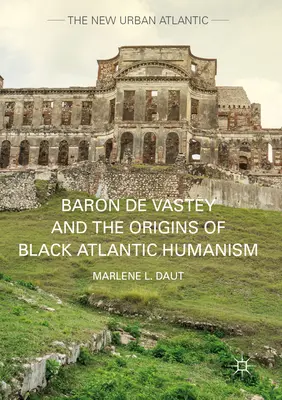 Baron de Vastey und die Ursprünge des schwarzen atlantischen Humanismus - Baron de Vastey and the Origins of Black Atlantic Humanism