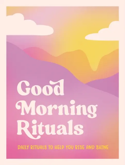 Guten-Morgen-Rituale - Tägliche Rituale, die Ihnen helfen aufzustehen und zu strahlen - Good Morning Rituals - Daily Rituals to Help You Rise and Shine