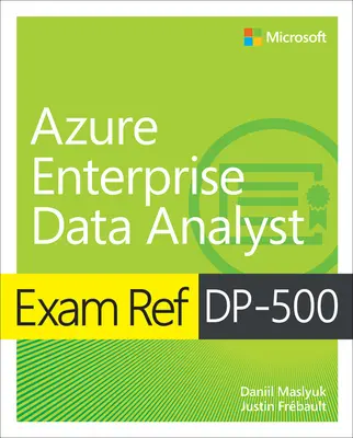 Exam Ref Dp-500 Entwurf und Implementierung von unternehmensweiten Analyselösungen mit Microsoft Azure und Microsoft Power Bi - Exam Ref Dp-500 Designing and Implementing Enterprise-Scale Analytics Solutions Using Microsoft Azure and Microsoft Power Bi