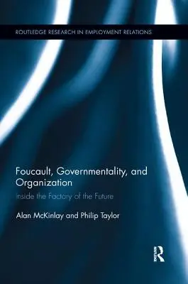 Foucault, Gouvernementalität und Organisation: Im Inneren der Fabrik der Zukunft - Foucault, Governmentality, and Organization: Inside the Factory of the Future