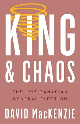 König und Chaos: Die kanadischen Parlamentswahlen von 1935 - King and Chaos: The 1935 Canadian General Election