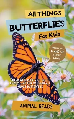 Alles über Schmetterlinge für Kinder: Viele Fakten, Fotos und Spaß rund um das Thema Schmetterlinge - All Things Butterflies For Kids: Filled With Plenty of Facts, Photos, and Fun to Learn all About Butterflies