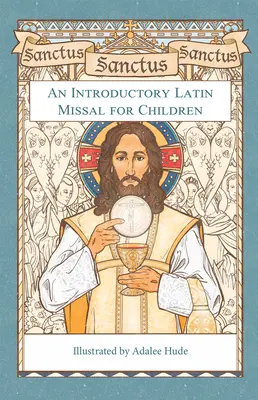 Sanctus, Sanctus, Sanctus: Ein lateinisches Messbuch zur Einführung für Kinder - Sanctus, Sanctus, Sanctus: An Introductory Latin Missal for Children