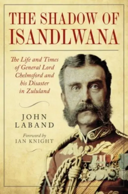 Im Schatten von Isandlwana: Das Leben und die Zeiten von General Lord Chelmsford und seine Katastrophe im Zululand - In the Shadow of Isandlwana: The Life and Times of General Lord Chelmsford and His Disaster in Zululand