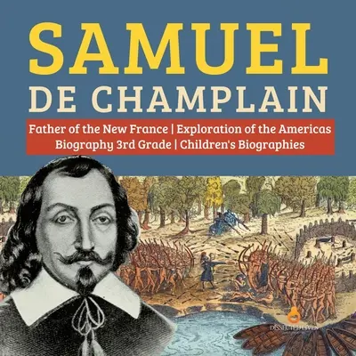 Samuel de Champlain Vater der Entdeckung Amerikas durch Neufrankreich Biografie 3. Klasse Kinderbiografien - Samuel de Champlain Father of the New France Exploration of the Americas Biography 3rd Grade Children's Biographies