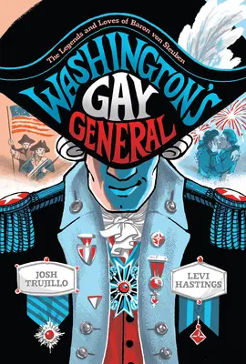 Washingtons schwuler General: Die Legenden und Liebschaften des Barons von Steuben - Washington's Gay General: The Legends and Loves of Baron Von Steuben