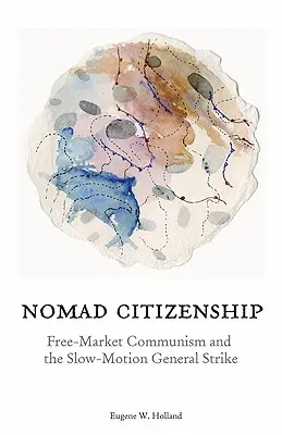 Nomadische Staatsbürgerschaft: Der Kommunismus der freien Marktwirtschaft und der Generalstreik in Zeitlupe - Nomad Citizenship: Free-Market Communism and the Slow-Motion General Strike