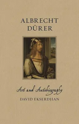 Albrecht Drer: Kunst und Autobiographie - Albrecht Drer: Art and Autobiography