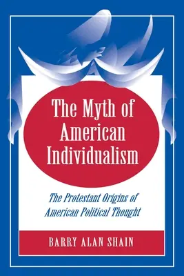 Der Mythos des amerikanischen Individualismus: Die protestantischen Ursprünge des amerikanischen politischen Denkens - The Myth of American Individualism: The Protestant Origins of American Political Thought