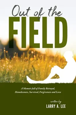 Außerhalb des Feldes: Memoiren über Familienverrat, Obdachlosigkeit, Überleben, Vergebung und Liebe - Out of the Field: A Memoir full of Family Betrayal, Homelessness, Survival, Forgiveness and Love