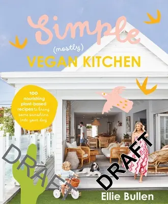 Einfache (größtenteils) vegane Küche: 100 nahrhafte Rezepte, die ein wenig Sonne in den Tag bringen - Simple (Mostly) Vegan Kitchen: 100 Nourishing Recipes to Bring a Little Sunshine Into Your Day