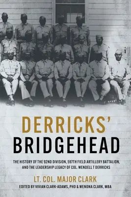 Derricks' Brückenkopf: Die Geschichte der 92. Division, des 597. Feldartilleriebataillons und das Führungserbe von Oberst Wendell T. Derric - Derricks' Bridgehead: The History of the 92nd Division, 597th Field Artillery Battalion, and the Leadership Legacy of Col. Wendell T. Derric