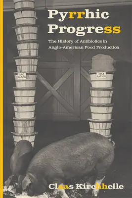 Pyrrhischer Fortschritt: Die Geschichte der Antibiotika in der anglo-amerikanischen Lebensmittelproduktion - Pyrrhic Progress: The History of Antibiotics in Anglo-American Food Production