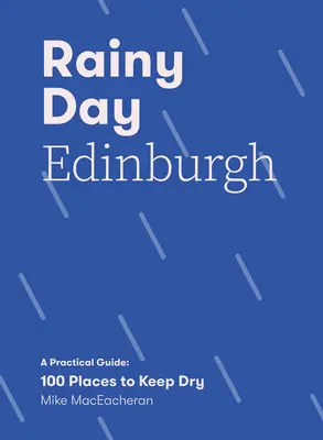 Regentag in Edinburgh: Ein praktischer Leitfaden: 100 Orte, an denen man trocken bleibt - Rainy Day Edinburgh: A Practical Guide: 100 Places to Keep Dry