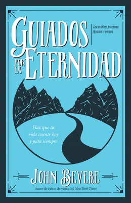 Guiados Por La Eternidad: Haz Que Tu Vida Cuente Hoy Y Para Siempre