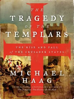 Die Tragödie der Tempelritter: Aufstieg und Fall der Kreuzfahrerstaaten - The Tragedy of the Templars: The Rise and Fall of the Crusader States